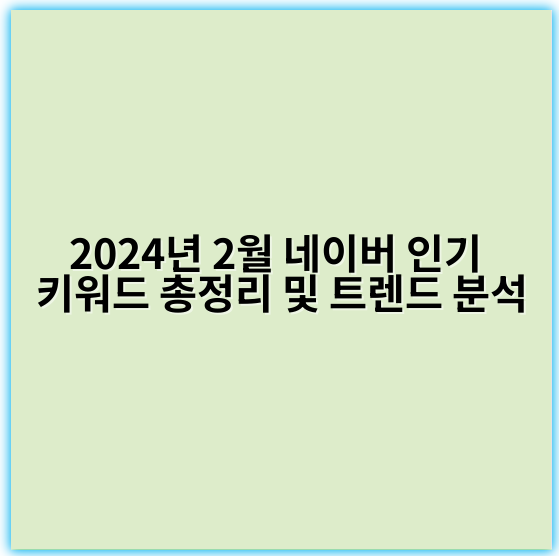 2024년 2월 네이버 인기 키워드 총정리 및 트렌드 분석 - 2026년 2월 네이버 인기 키워드 정리에서 가장 중요한 핵심 키워드는 **'건강'**입니다.