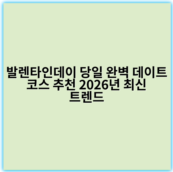 발렌타인데이 당일 완벽 데이트 코스 추천 2026년 최신 트렌드 - 발렌타인데이 당일 데이트 코스에서 가장 중요한 핵심 키워드: **로맨틱함**