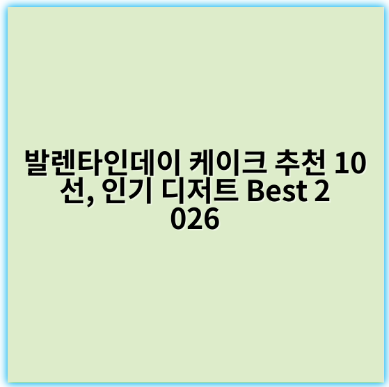 발렌타인데이 케이크 추천 10선, 인기 디저트 Best 2026 - 핵심 키워드: **초콜릿**