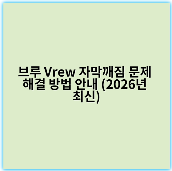 브루 Vrew 자막깨짐 문제 해결 방법 안내 (2026년 최신) - 코덱