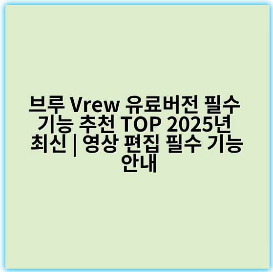 브루 Vrew 유료버전 필수 기능 추천 TOP 2025년 최신 | 영상 편집 필수 기능 안내 - 브루 Vrew 유료버전 필수 기능 추천 TOP에서 가장 중요한 핵심 키워드: **자동자막생성**