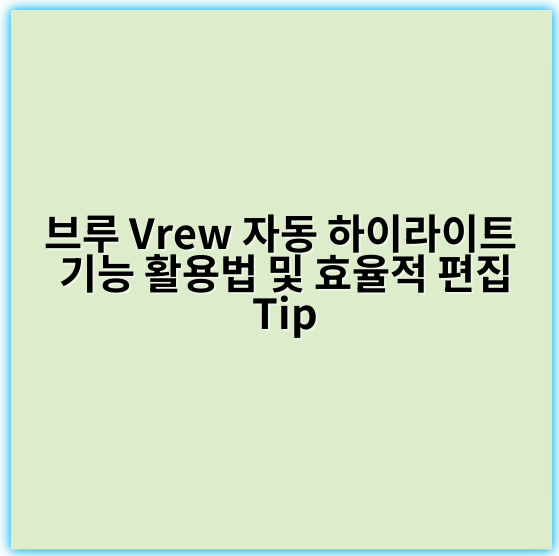 브루 Vrew 자동 하이라이트 기능 활용법 및 효율적 편집 Tip - 자동 하이라이트