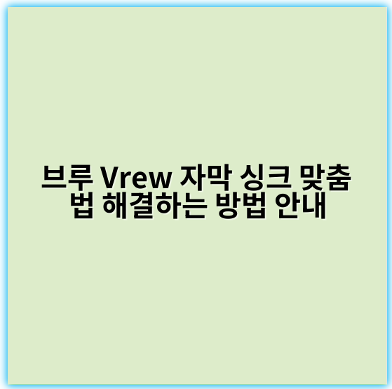 브루 Vrew 자막 싱크 맞춤법 해결하는 방법 안내 - 싱크 조정