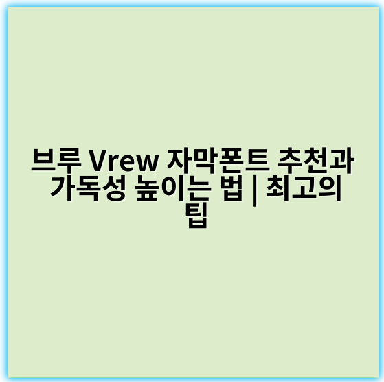 브루 Vrew 자막폰트 추천과 가독성 높이는 법 | 최고의 팁 - 핵심 키워드: 폰트추천