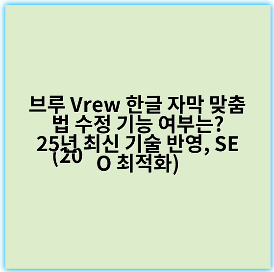 브루 Vrew 한글 자막 맞춤법 수정 기능 여부는?
(2025년 최신 기술 반영, SEO 최적화) - 맞춤법