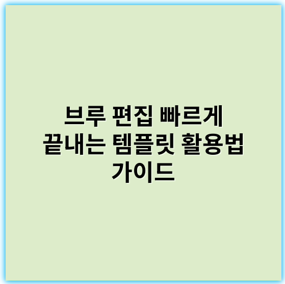 브루 편집 빠르게 끝내는 템플릿 활용법 가이드 - 브루 편집 템플릿에서 가장 중요한 핵심 키워드는 **효율성**입니다.