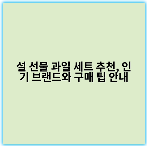 설 선물 과일 세트 추천, 인기 브랜드와 구매 팁 안내 - 설 선물 과일 세트 추천의 핵심 키워드: **신선도**