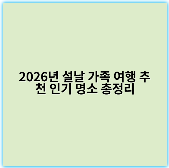 2026년 설날 가족 여행 추천 인기 명소 총정리 - 핵심 키워드: **설날**