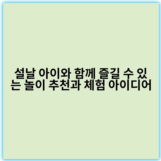 설날 아이와 함께 즐길 수 있는 놀이 추천과 체험 아이디어 - 설날 아이와 놀거리의 핵심 키워드: 전통놀이
