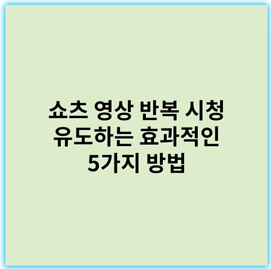 쇼츠 영상 반복 시청 유도하는 효과적인 5가지 방법 - 반복 유도