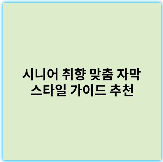 시니어 취향 맞춤 자막 스타일 가이드 추천(2025~2026년 최신) - 핵심 키워드: 스타일
