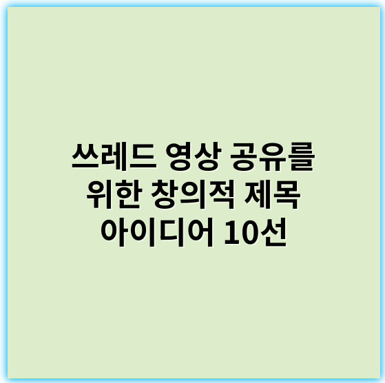 쓰레드 영상 공유를 위한 창의적 제목 아이디어 10선 - 공유