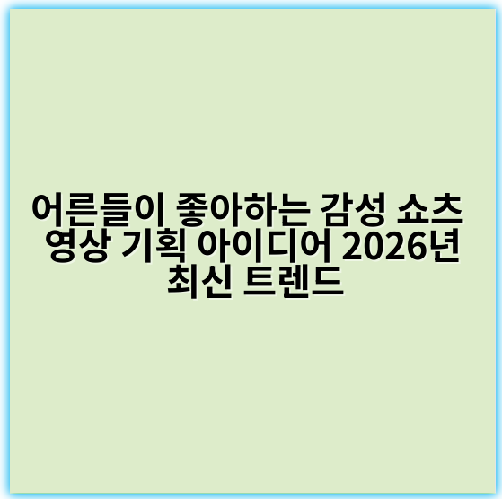 어른들이 좋아하는 감성 쇼츠 영상 기획 아이디어 2026년 최신 트렌드 - 감성 쇼츠 영상 기획에서 가장 중요한 핵심 키워드는 **공감**입니다.