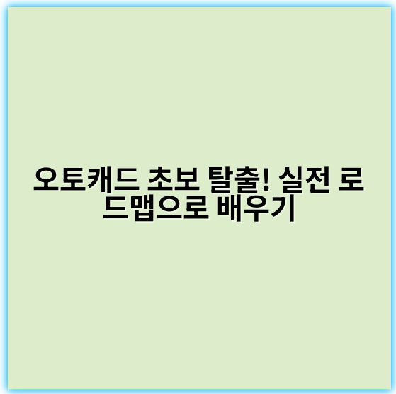 오토캐드 초보 탈출! 실전 로드맵으로 배우기 - 초보 탈출
