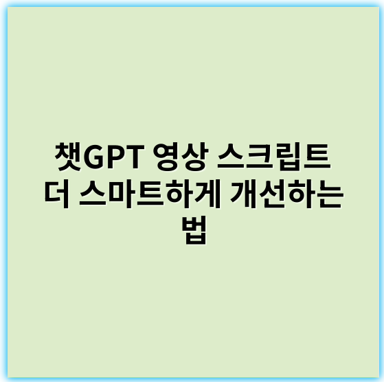 챗GPT 영상 스크립트 더 스마트하게 개선하는 법 - 개선법