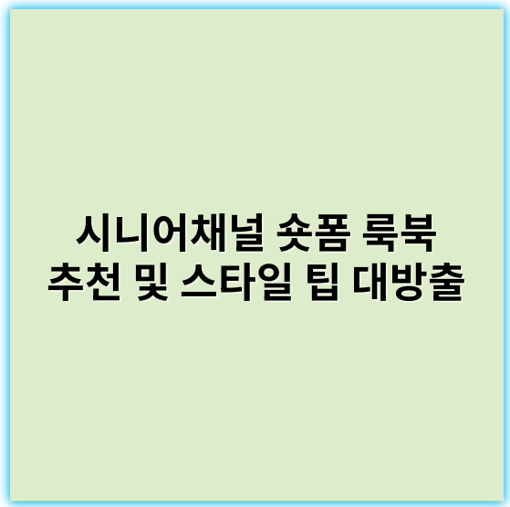 시니어채널 숏폼 룩북 추천 및 스타일 팁 대방출 - 핵심 키워드: **편안함**